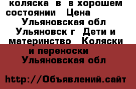 коляска 3в1 в хорошем состоянии › Цена ­ 10 000 - Ульяновская обл., Ульяновск г. Дети и материнство » Коляски и переноски   . Ульяновская обл.